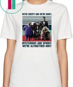 Vintage the addams family we’re creepy and we’re kooky mysterious and spooky we’re altogether ooky shirt