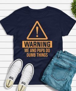Warning me and papa do dumb things unisex cotton tee Shirt