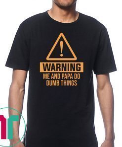 Warning me and papa do dumb things unisex cotton tee Shirt