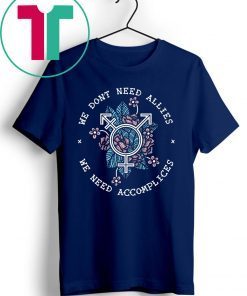 We don’t need allies we need accomplices shirt