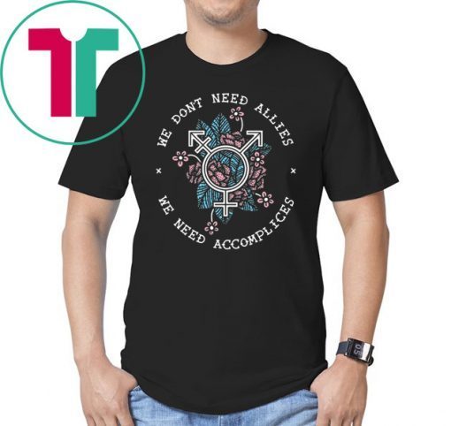 We don’t need allies we need accomplices shirt