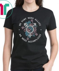 We don’t need allies we need accomplices shirt