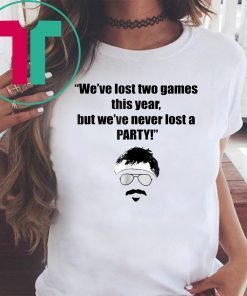We ve lost two games this year, but we ve never lost a party T-Shirt