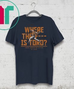 Where The F Is Toro Shirt - Justin Verlander, Houston