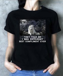 Wolf they told me i was different best compliment ever shirt