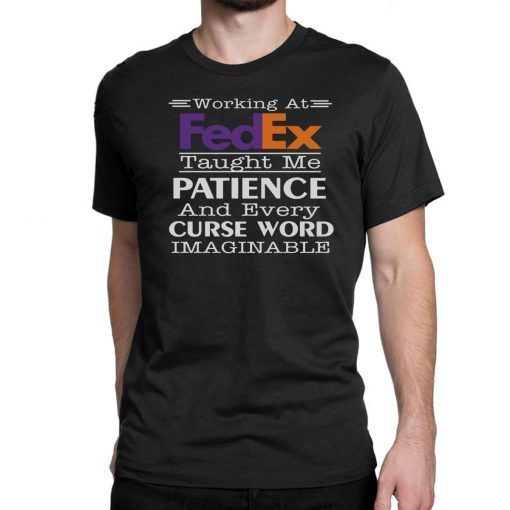 Working at fedex taught me patience and every curse word imaginable Tee Shirt