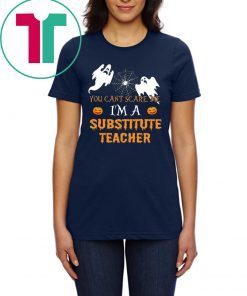 YOU CAN'T SCARE ME I'M A SUBSTITUTE TEACHER SHIRT