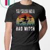 You Coulda Had a Bad Witch funny Halloween T-Shirt