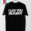 I LUV YOU (BLK) BOY Shirt for Mens Womens Kids
