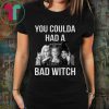 You coulda had a bad witch shirt