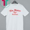 You matter now and forever tee shirt