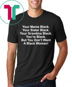 Your mama black your sister black your grandma black shirt