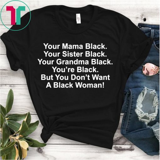 Your mama black your sister black your grandma black shirt