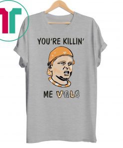You’re killin’ me vols Offcial Tee Shirt