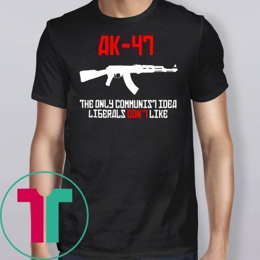 ak 47 the only communist idea liberals don't like shirt