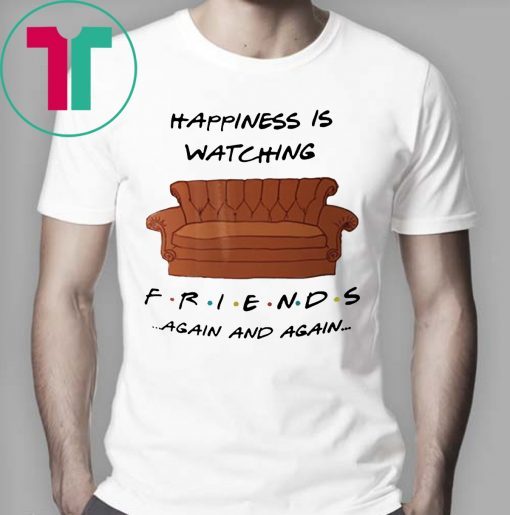 Buy Happyness is watching friends tv show again T-Shirt