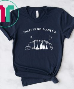 There Is No Planet B Funny Camping Shirt Gift 2019 TShirt