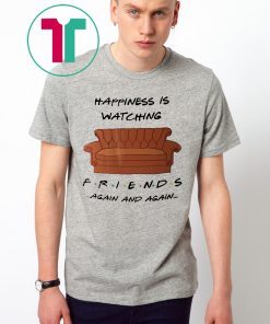Buy Happyness is watching friends tv show again T-Shirt