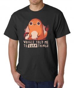 pokemon voices told me to burn things Shirt