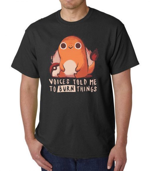 pokemon voices told me to burn things Shirt