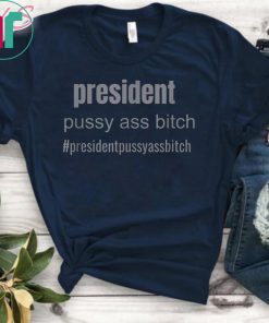 president pussy ass bitch funny novelty T-Shirt