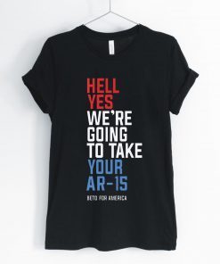 Beto Hell Shirt Yes We’re Going To Take Your Ar-15 T-Shirt