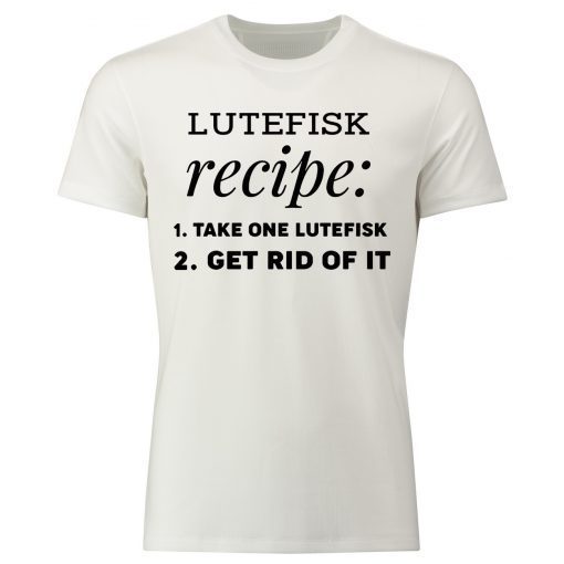 Lutefisk recipe take one lutefisk get rid of it Classic T-Shirt