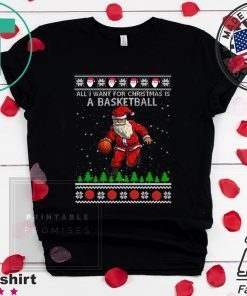 All I Want For Christmas Is A Basketball Santa Ugly Christmas T-Shirt