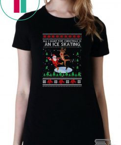 All I Want For Christmas Is An Ice Skating Ugly Christmas T-Shirt