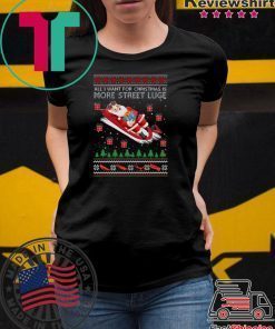 All I Want For Christmas Is More Street Luge Ugly Christmas T-Shirt