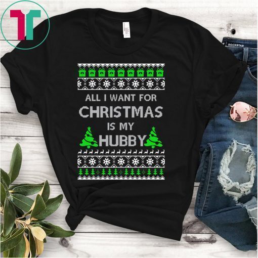 All I Want For Christmas Is My Hubby Shirt