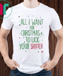 All I Want For Christmas Is To Lick Your Shitter Shirt