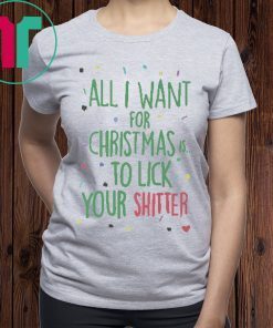 All I Want For Christmas Is To Lick Your Shitter Shirt