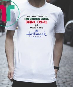 All I Want to Do Is Bake Christmas Cookies Drink Beer and Watch the Hallmark Channel T-Shirt