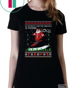 All We Really Want For Christmas Is Powder Frestyle Skiing Ugly Christmas T-Shirt