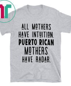All mothers have intuition puerto rican mothers have radar shirt