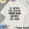 All mothers have intuition puerto rican mothers have radar shirt
