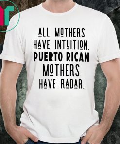 All mothers have intuition puerto rican mothers have radar shirt
