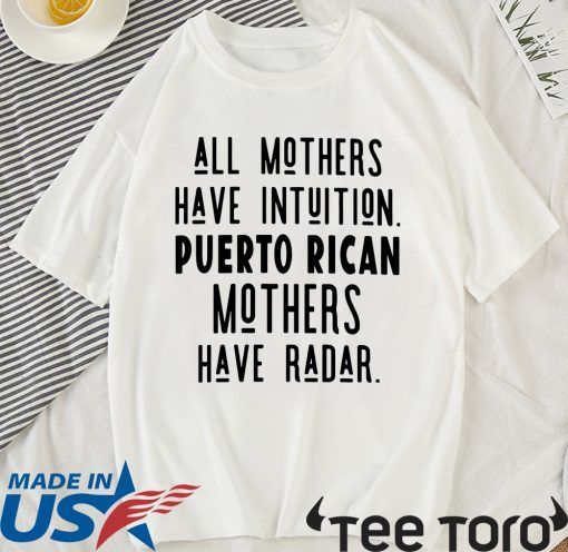 All mothers have intuition puerto rican mothers have radar shirt