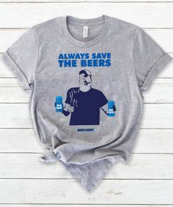 Budlight Always Save The Beers T-Shirt