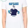 Budlight Always Save The Beers T-Shirt