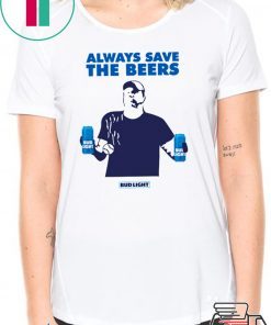 Budlight Always Save The Beers T-Shirt