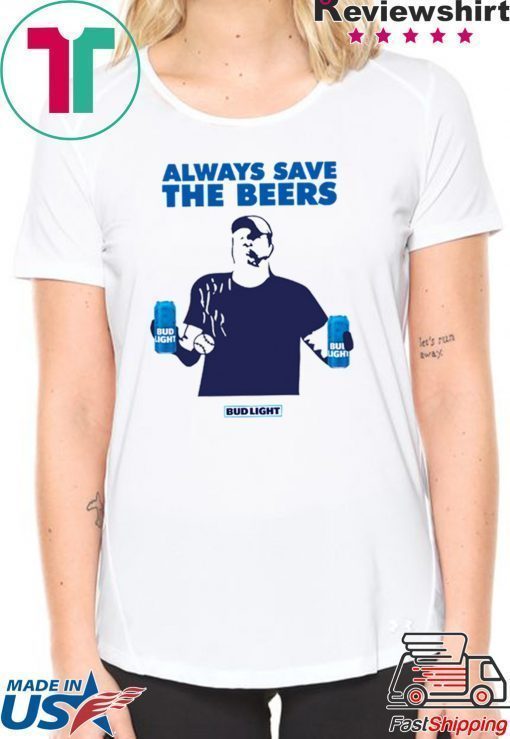 Budlight Always Save The Beers T-Shirt