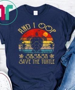 And I Oop Save The Turtles Sksksk Funny Saying Gift T-Shirt