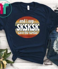 And I Oop Save the Turtles SKSKSK Beachy Sunset Shades T-Shirt