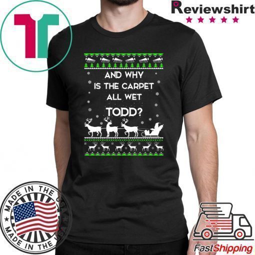 And why is the carpet all wet Todd Christmas T-Shirt
