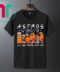 Official Astros I’ll be there for you shirt