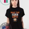 Astros Shut The Buck Up Cool Gift T-Shirt