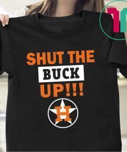 Astros Shut the buck up Gift Tee Shirt