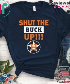 Astros Shut the buck up Gift Tee Shirt